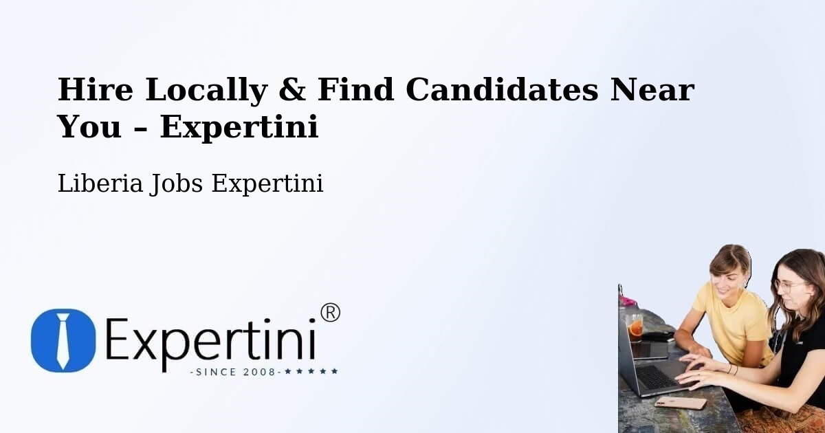Hire Locally in Liberia – Find Qualified Candidates Near You - Liberia Jobs Expertini